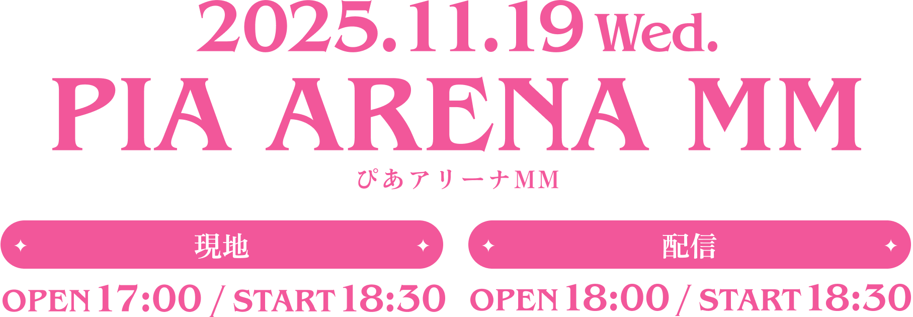 2025.11.19 Wed. PIA ARENA MM ぴあアリーナMM 現地:OPEN 17:00/START 18:30 配信:OPEN 18:00/START 18:30